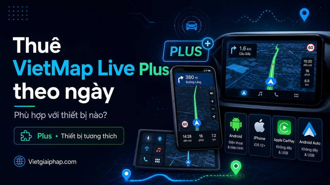 Thuê VIETMAP LIVE Plus theo ngày: Phù hợp thiết bị nào?