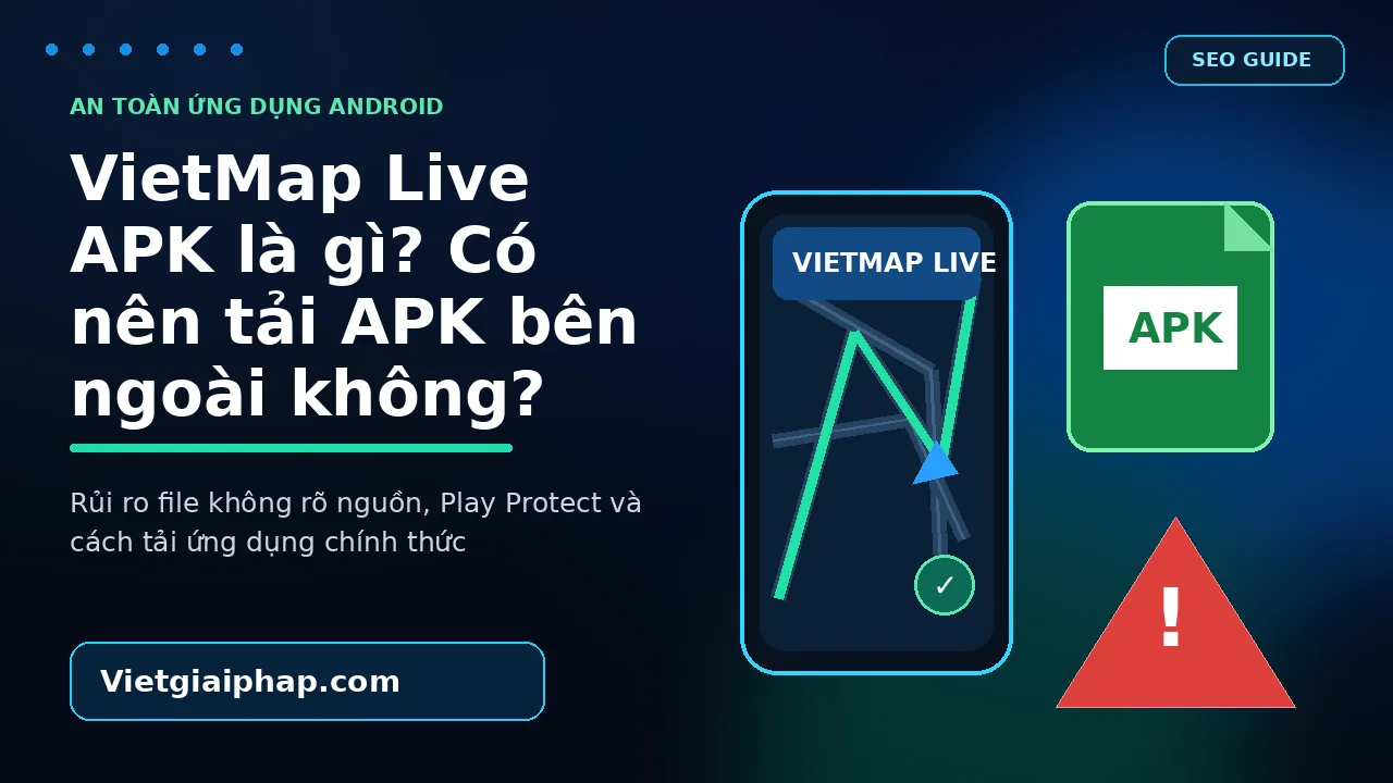 VietMap Live APK là gì? Có nên tải APK bên ngoài không?