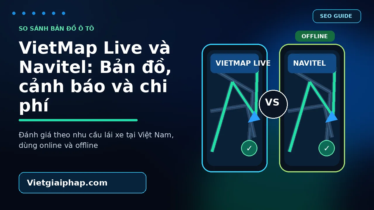 VietMap Live và Navitel: So sánh bản đồ, cảnh báo và chi phí